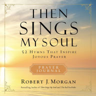 Then Sings My Soul Prayer Journal: 52 Hymns that Inspire Joyous Prayer