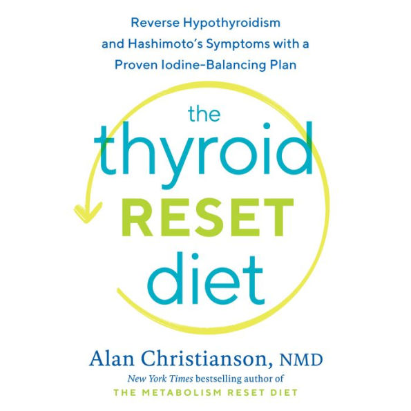 The Thyroid Reset Diet: Reverse Hypothyroidism and Hashimoto's Symptoms with a Proven Iodine-Balancing Plan