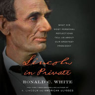 Lincoln in Private: What His Most Personal Reflections Tell Us About Our Greatest President