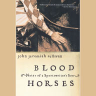 Blood Horses: Notes of a Sportswriter's Son