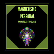 Magnetismo Personal Para Crecer tu Negocio