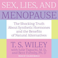 Sex, Lies, and Menopause: The Shocking Truth About Synthetic Hormones and the Benefits of Natural Alternatives