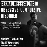 Sexual Obsessions in Obsessive-Compulsive Disorder: A Step-by-Step, Definitive Guide to Understanding, Diagnosis, and Treatment