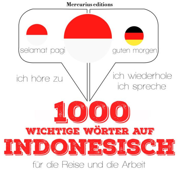 1000 wichtige Wörter auf Indonesisch für die Reise und die Arbeit: Ich höre zu, ich wiederhole, ich spreche : Sprachmethode