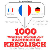 1000 wichtige Wörter auf Karibisches Kreolisch für die Reise und die Arbeit: Ich höre zu, ich wiederhole, ich spreche : Sprachmethode