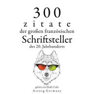 300 Zitate der großen französischen Schriftsteller des 20. Jahrhunderts: Sammlung bester Zitate