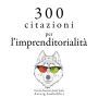 300 citazioni per l'imprenditorialità: Le migliori citazioni