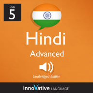 Learn Hindi - Level 5: Advanced Hindi: Volume 1: Lessons 1-25