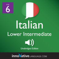 Learn Italian - Level 6: Lower Intermediate Italian: Volume 1: Lessons 1-25