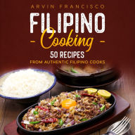 FILIPINO COOKING: 50 Recipes from Authentic Filipino Cooks