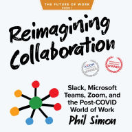 Reimagining Collaboration: Slack, Microsoft Teams, Zoom, and the Post-COVID World of Work