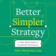 Better, Simpler Strategy: A Value-Based Guide to Exceptional Performance