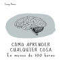 Cómo aprender cualquier cosa en menos de 100 horas