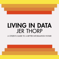 Living in Data: Citizen's Guide to a Better Information Future