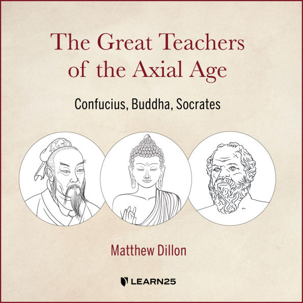 The Great Teachers of the Axial Age: Confucius, Buddha, Socrates