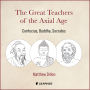The Great Teachers of the Axial Age: Confucius, Buddha, Socrates