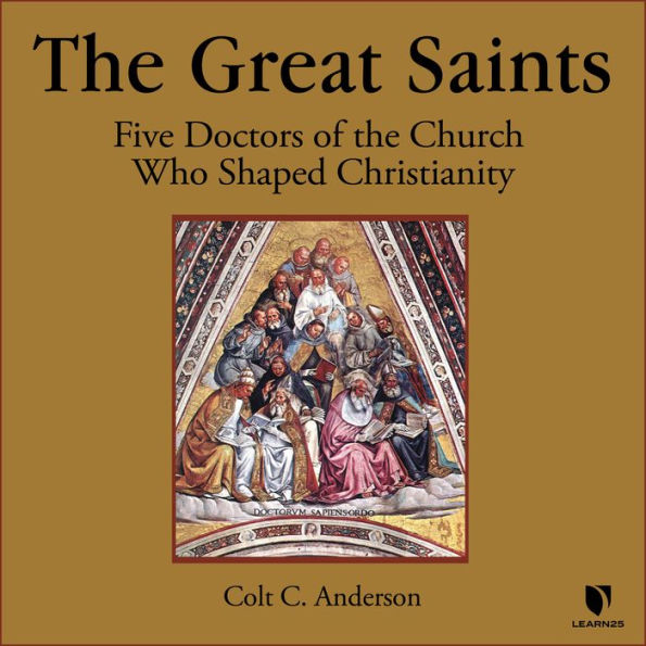 The Great Saints: Five Doctors of the Church Who Shaped Christianity: Five Doctors of the Church Who Renewed Christianity