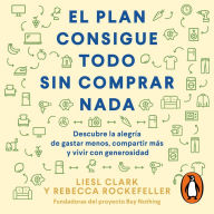 El plan consigue todo sin comprar nada: Descubre la alegría de gastar menos, compartir más y vivir con generosidad