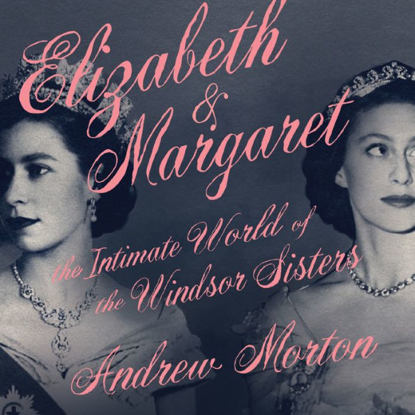 Elizabeth & Margaret: The Intimate World of the Windsor Sisters