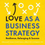 Love as a Business Strategy: Resilience, Belonging & Success