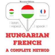 Magyar - francia: teljes módszer: I listen, I repeat, I speak : language learning course