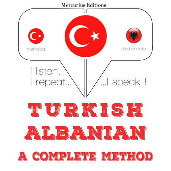 Türkçe - Arnavutça: eksiksiz bir yöntem: I listen, I repeat, I speak : language learning course