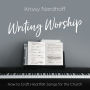 Writing Worship: How to Craft Heartfelt Songs for the Church