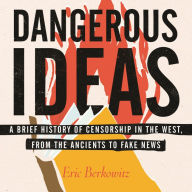 Dangerous Ideas: A Brief History of Censorship in the West, from the Ancients to Fake News