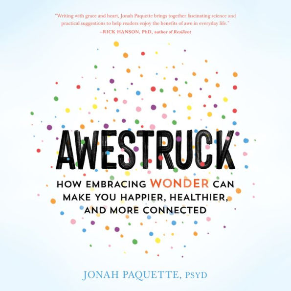 Awestruck: How Embracing Wonder Can Make You Happier, Healthier, and More Connected