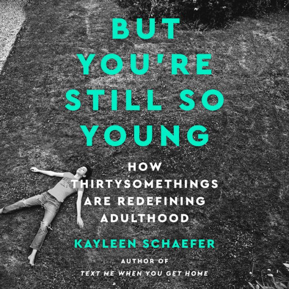 But You're Still So Young: How Thirtysomethings Are Redefining Adulthood