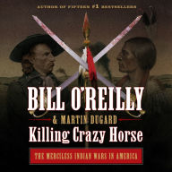 Killing Crazy Horse: The Merciless Indian Wars in America