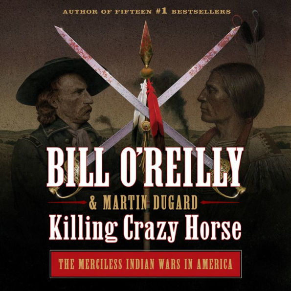 Killing Crazy Horse: The Merciless Indian Wars in America