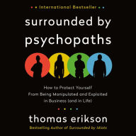 Surrounded by Psychopaths: How to Protect Yourself from Being Manipulated and Exploited in Business (and in Life) [The Surrounded by Idiots Series]