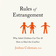 Rules of Estrangement: Why Adult Children Cut Ties and How to Heal the Conflict