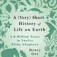 A (Very) Short History of Life on Earth: 4.6 Billion Years in 12 Pithy Chapters