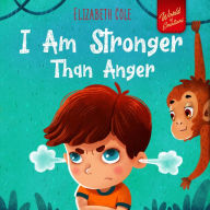 I Am Stronger Than Anger: Picture Book About Anger Management And Dealing With Kids Emotions (Preschool Feelings) (World of Kids Emotions)