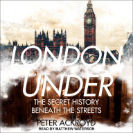 London Under: The Secret History Beneath the Streets