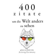 400 Zitate, um die Welt anders zu sehen: Sammlung bester Zitate