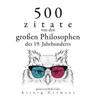 500 Zitate von den großen Philosophen des 19. Jahrhunderts: Sammlung bester Zitate