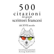 500 citazioni dei grandi scrittori francesi del XVII secolo: Le migliori citazioni