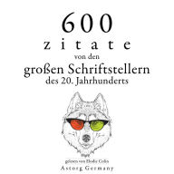 600 Zitate von den großen Schriftstellern des 20. Jahrhunderts: Sammlung bester Zitate