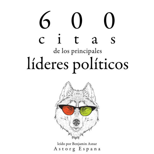 600 citas de los principales líderes políticos: Colección las mejores citas