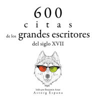 600 citas de los grandes escritores del siglo XVII: Colección las mejores citas