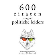 600 citaten van grote politieke leiders: Verzameling van de mooiste citaten