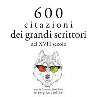 600 citazioni dei grandi scrittori del XVII secolo: Le migliori citazioni