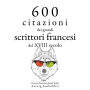 600 citazioni dei grandi scrittori francesi del XVIII secolo: Le migliori citazioni