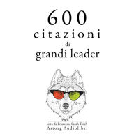 600 citazioni di grandi leader: Le migliori citazioni