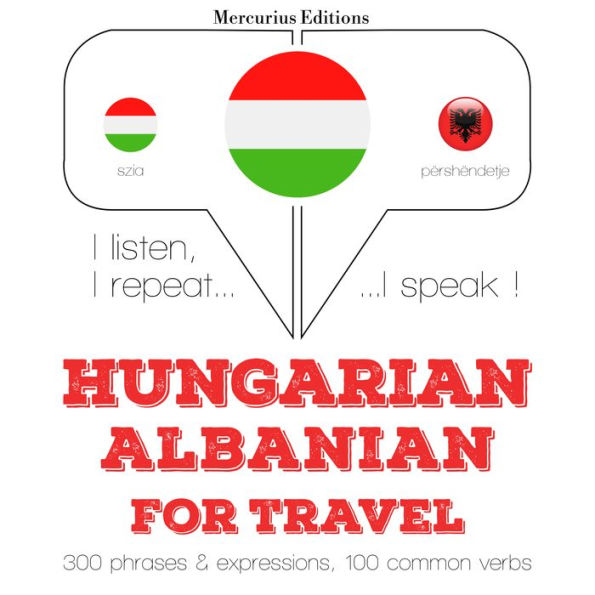 Magyar - albán: utazáshoz: I listen, I repeat, I speak : language learning course