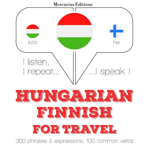 Magyar - finn: utazáshoz: I listen, I repeat, I speak : language learning course