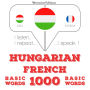 Magyar - francia: 1000 alapszó: I listen, I repeat, I speak : language learning course